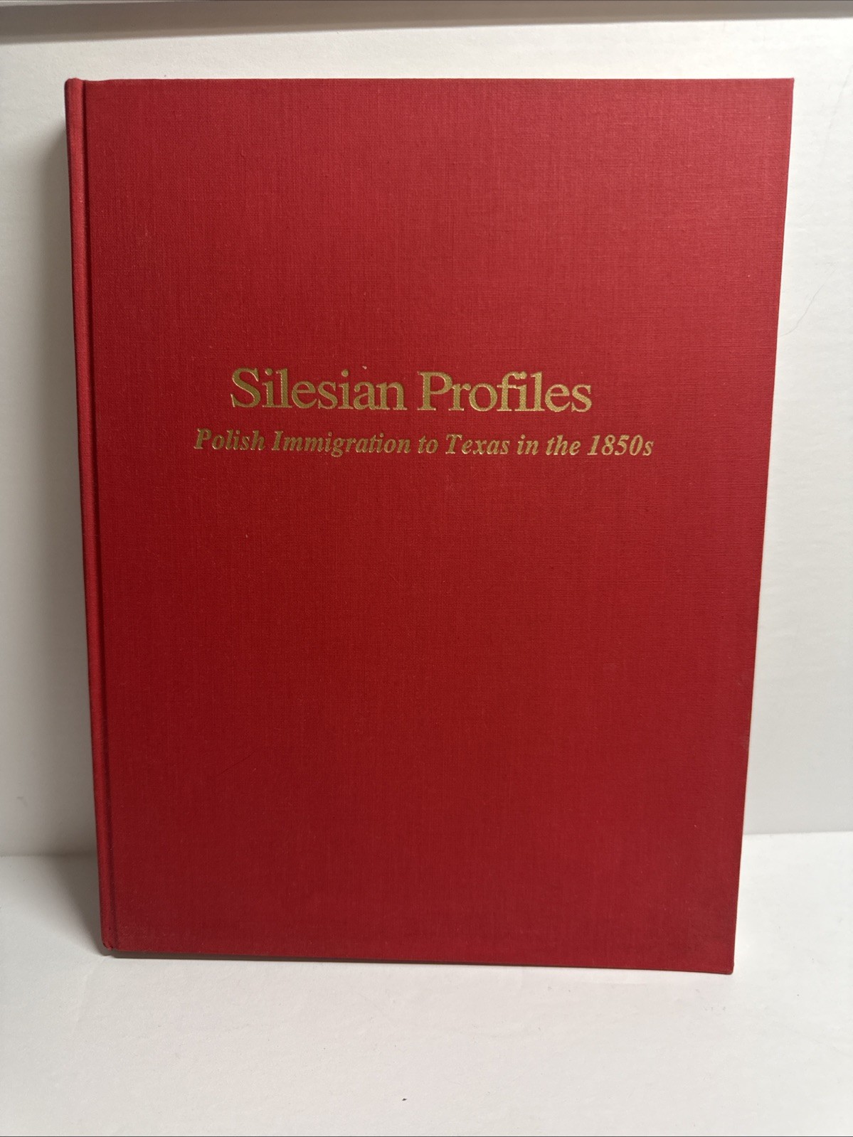 Silesian Profiles Polish Immigration To Texas In the 1850’s Volume 1