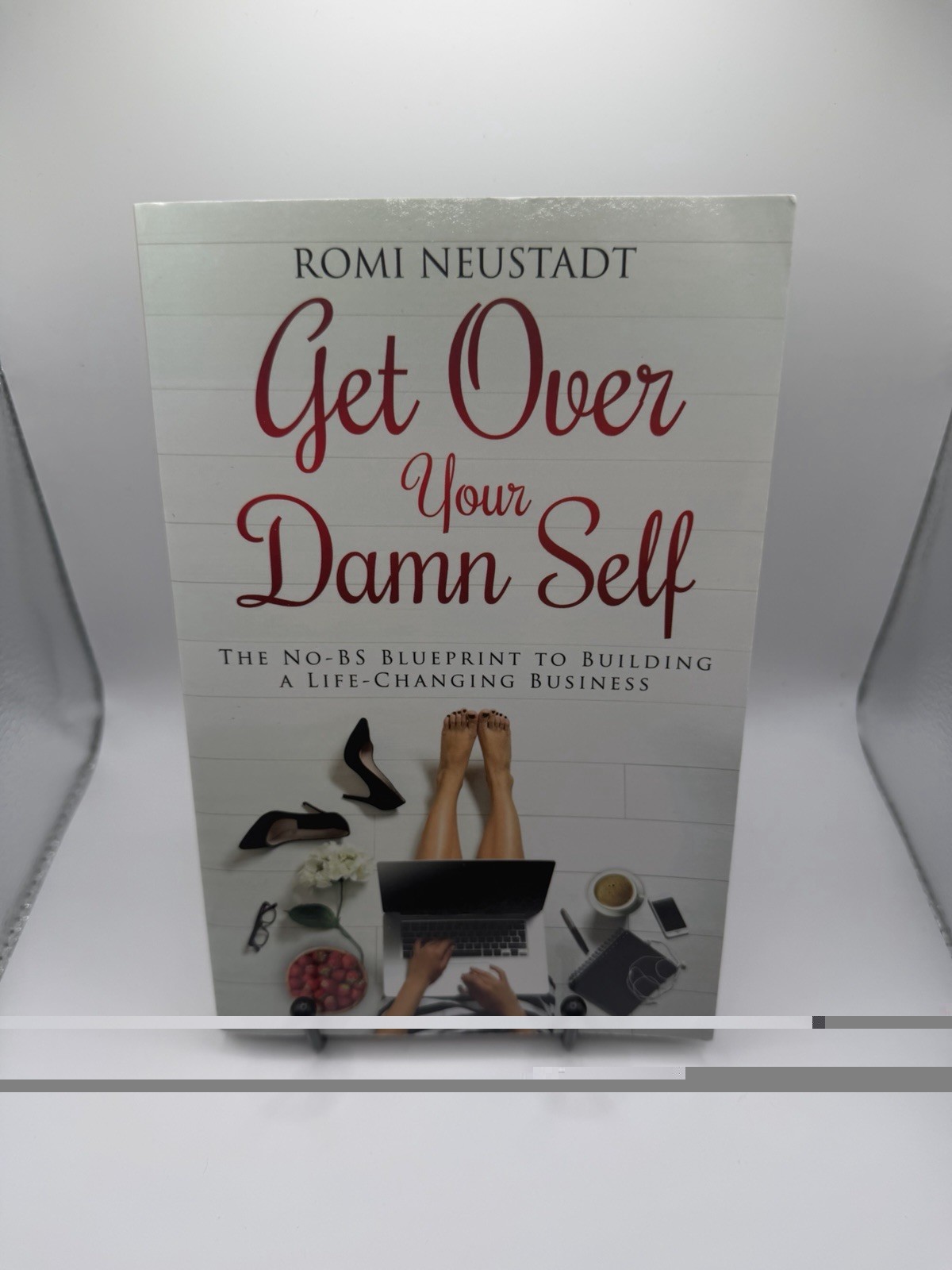 Get Over Your Damn Self: The No-BS Blueprint to Building A Life-Changing... Get Over Your Damn Self: The No-BS Blueprint to Building A Life-Changing...