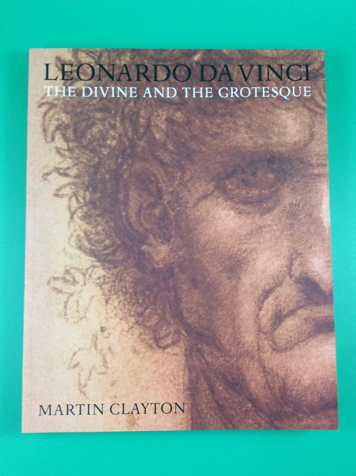 Leonardo Da Vinci: The Divine and the Grotesque By Martin Clayton NEW 