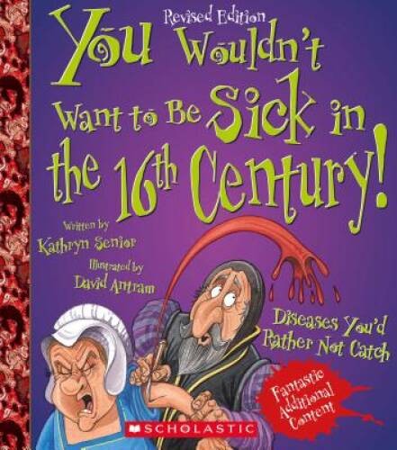 You Wouldn\'t Want to Be Sick in the 16th Century - Paperback - VERY GOOD