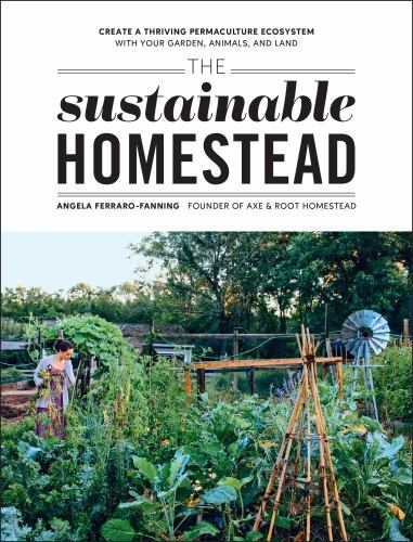 The Sustainable Homestead: Create a Thriving Permaculture Ecosystem with Your Ga