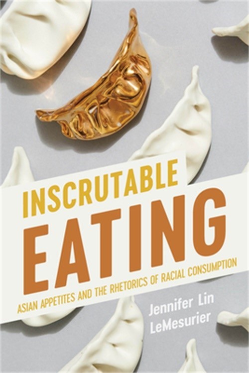 Inscrutable Eating: Asian Appetites and the Rhetorics of Racial Consumption (Har