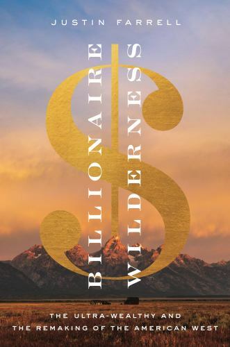 Princeton Studies in Cultural Sociology Ser.: Billionaire Wilderness : The...