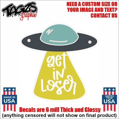 Alien Get In Loser V1 Printed & Laminated Window Decal Sticker Car Truck SUV