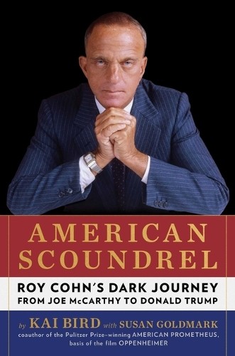 American Scoundrel: Roy Cohn\'s Dark Journe..., Kai Bird