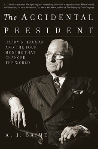 The Accidental President: Harry S. Truman and the Four Months That Change - GOOD The Accidental President: Harry S. Truman and the Four Months That Change - GOOD