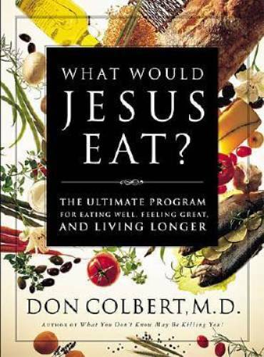 What Would Jesus Eat? The Ultimate Program For Eating Well, Feeling Great - GOOD What Would Jesus Eat? The Ultimate Program For Eating Well, Feeling Great - GOOD