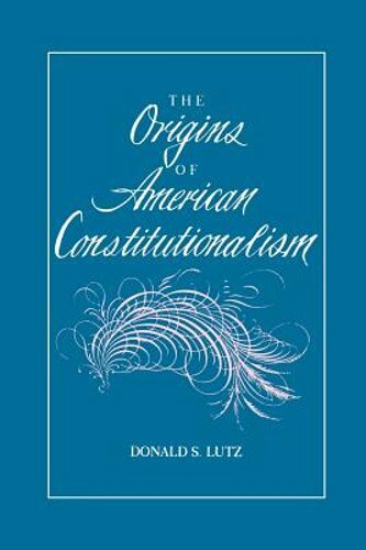The Origins of American Constitutionalism by Donald S Lutz: New The Origins of American Constitutionalism by Donald S Lutz: New