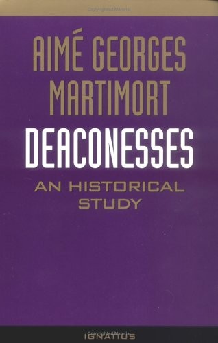 DEACONESSES: AN HISTORICAL STUDY By Aime G Martimort & Kenneth D Whitehead