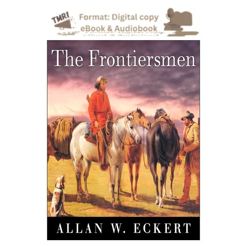 Allan W. Eckert The Frontiersmen: A Narrative 2011 Allan W. Eckert The Frontiersmen: A Narrative 2011