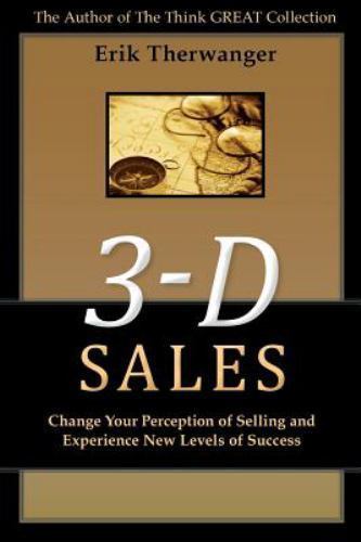 3-D Sales: Change Your Perception of Selling and Experience New Levels of... 3-D Sales: Change Your Perception of Selling and Experience New Levels of...