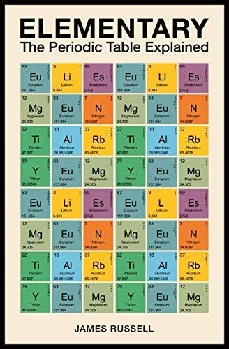 Elementary: The Periodic Table Explained By James Russell