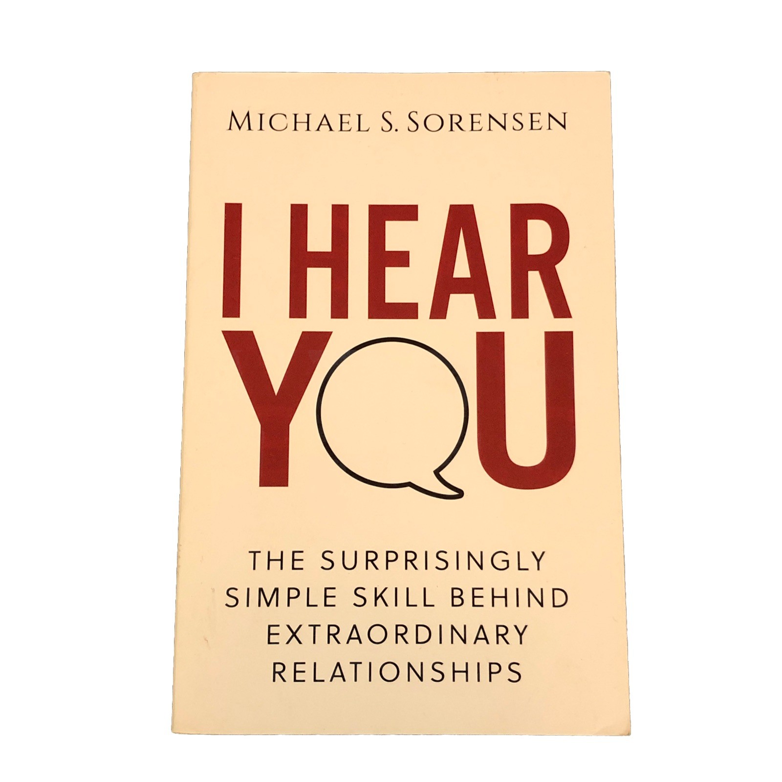I Hear You : The Surprisingly Simple Skill Behind Extraordinary Relationships by