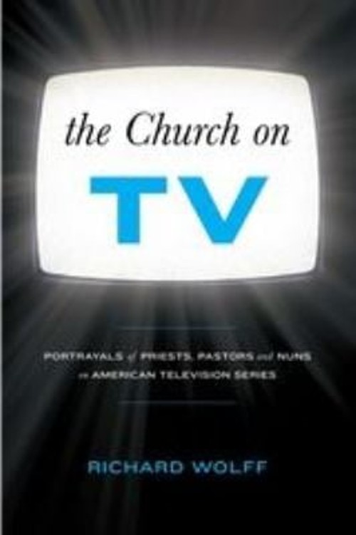 The Church on TV : Portrayals of Priests, Pastors and Nuns on Ame