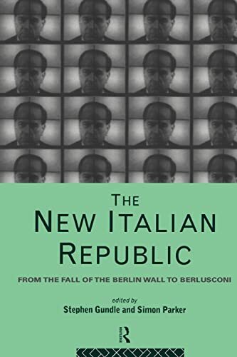 The New Italian Republic : From the Fall of the Berlin Wall to B