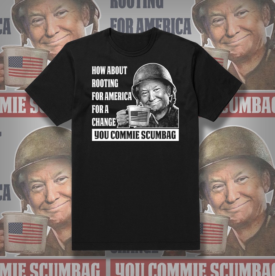Trump shirt Root For America You Commie Scumbag funny humor political maga shirt Trump shirt Root For America You Commie Scumbag funny humor political maga shirt