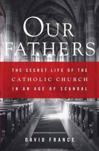 Our Fathers : The Secret Life of the Catholic Church in an Age of Scandal by...