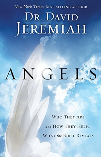 Angels: Who They Are and How They Help--What the Bible Reveals B