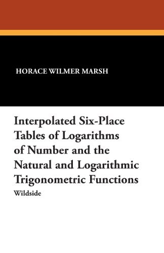 INTERPOLATED SIX-PLACE TABLES OF LOGARITHMS OF NUMBER AND By Horace Wilmer Marsh
