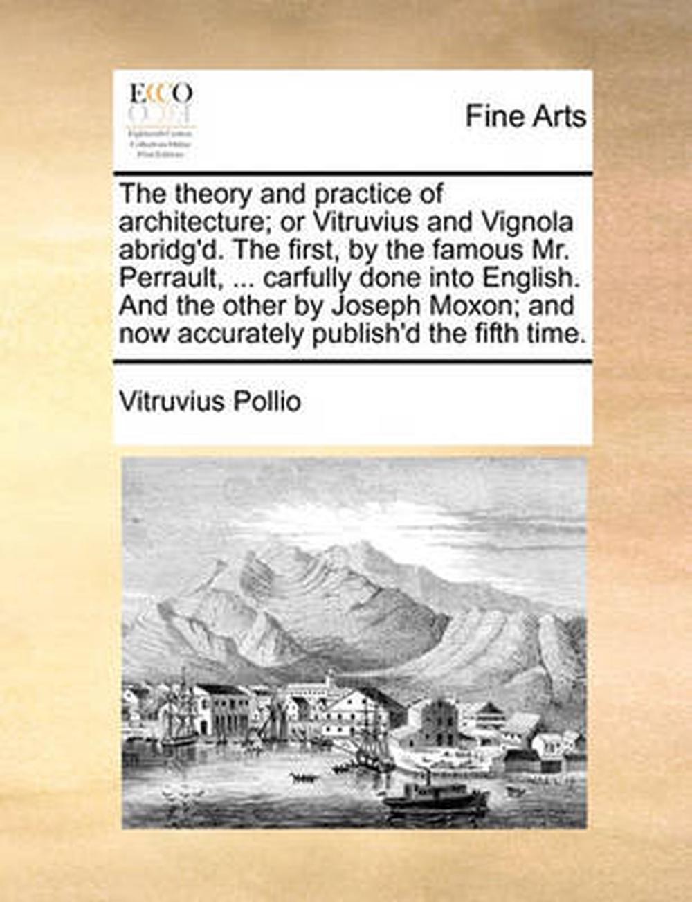 The Theory and Practice of Architecture; Or Vitruvius and Vignola Abridg\'d. the