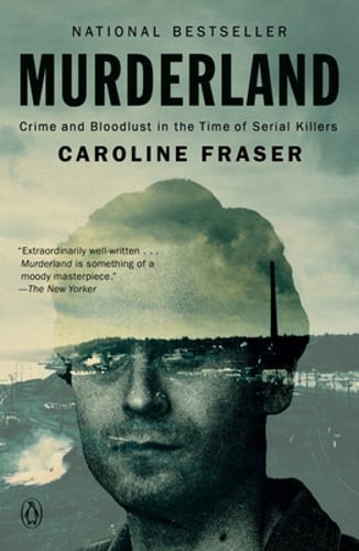 Murderland: Crime and Bloodlust in the Time of Serial Killers by Caroline Fraser Murderland: Crime and Bloodlust in the Time of Serial Killers by Caroline Fraser