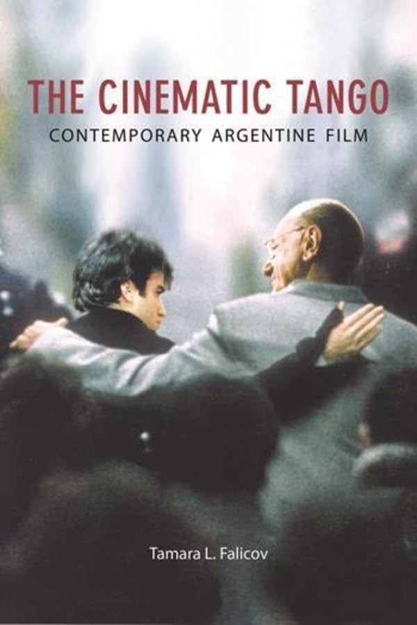 The Cinematic Tango: Contemporary Argentine Film The Cinematic Tango: Contemporary Argentine Film