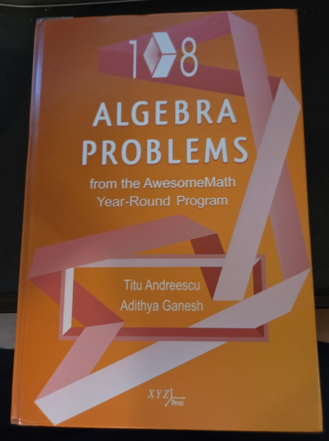 108 Algebra Problems from the AwesomeMath Year-Round Program by Andreescu 108 Algebra Problems from the AwesomeMath Year-Round Program by Andreescu