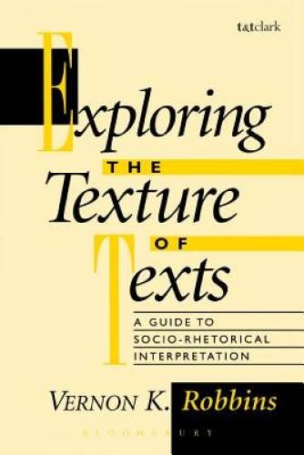 Exploring the Texture of Texts: A Guide to Socio-Rhetorical Interpre - GOOD Exploring the Texture of Texts: A Guide to Socio-Rhetorical Interpre - GOOD