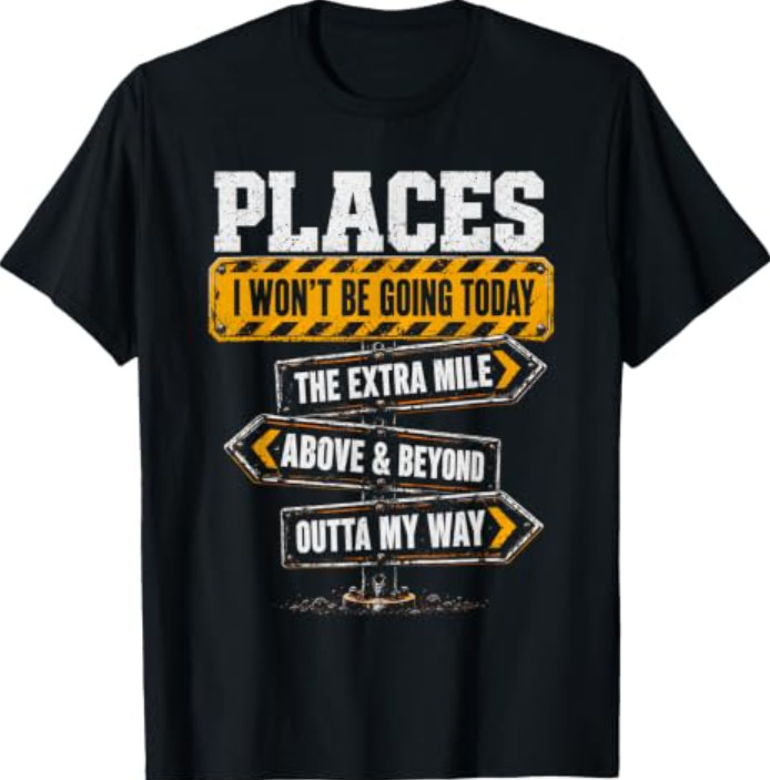 Places I Won\'t Be Going Today Extra Mile Humor T-Shirt Places I Won\'t Be Going Today Extra Mile Humor T-Shirt