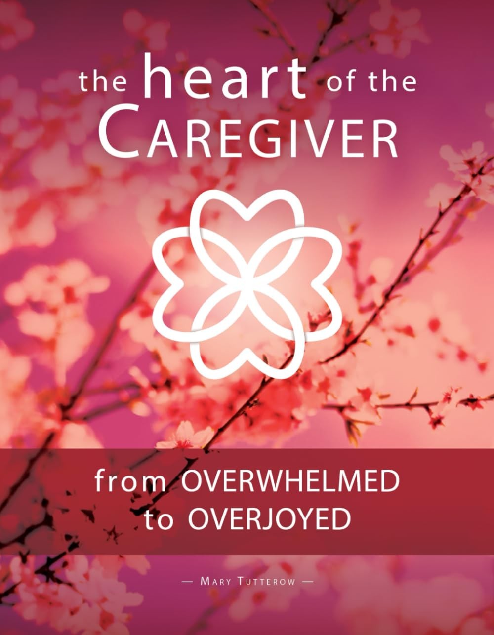 The Heart of the Caregiver: From Overwhelmed to Overjoyed - GOOD