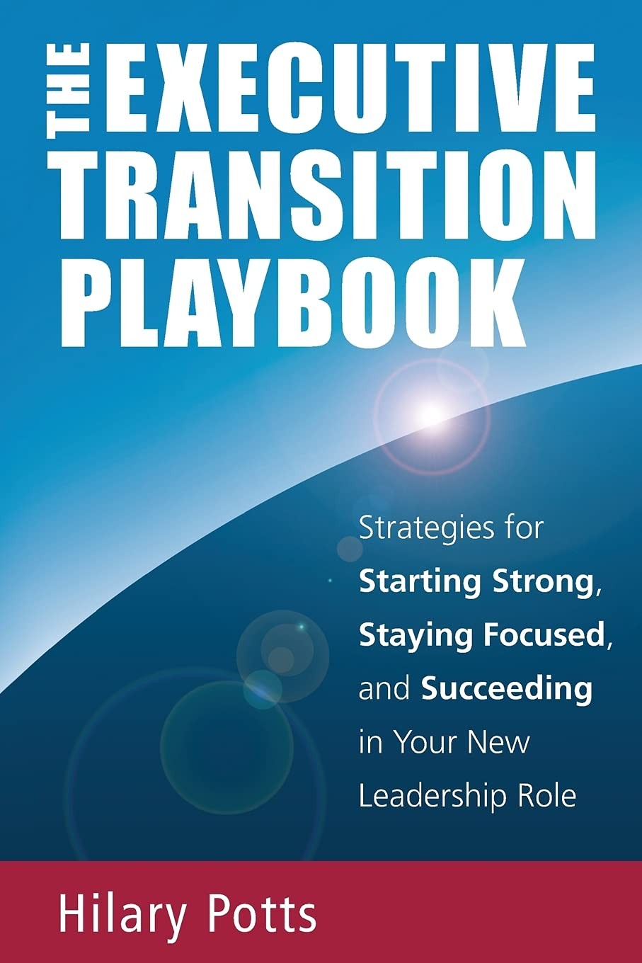 The Executive Transition Playbook: Strategies for Starting Strong, Staying F...