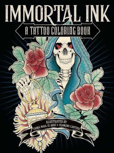 Immortal Ink : A Tattoo Coloring Book by François Gautier, Tania Maia and El... Immortal Ink : A Tattoo Coloring Book by François Gautier, Tania Maia and El...
