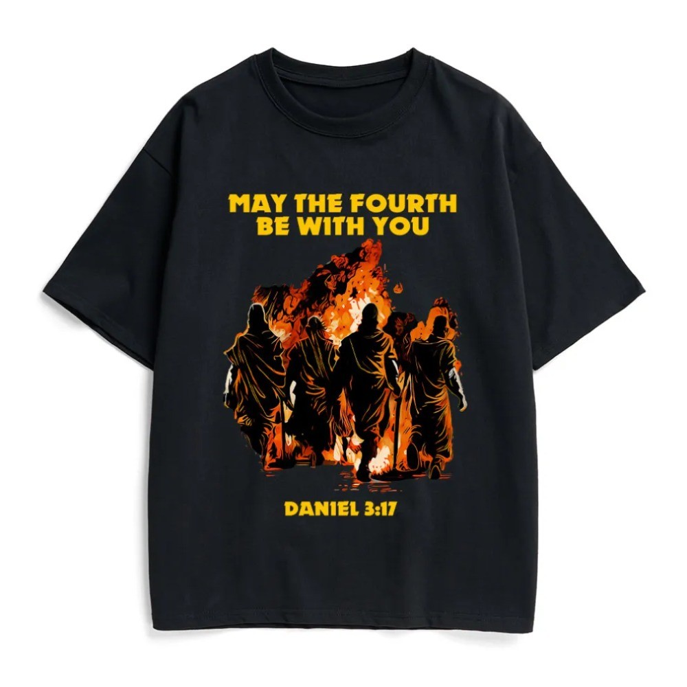 May The Fourth Be With You Daniel 3:17 Fiery Furnace Cotton T-Shirt May The Fourth Be With You Daniel 3:17 Fiery Furnace Cotton T-Shirt