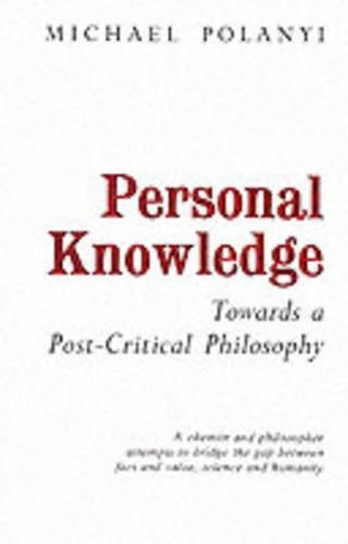 Personal Knowledge: Towards a Post-..., Michael Polanyi