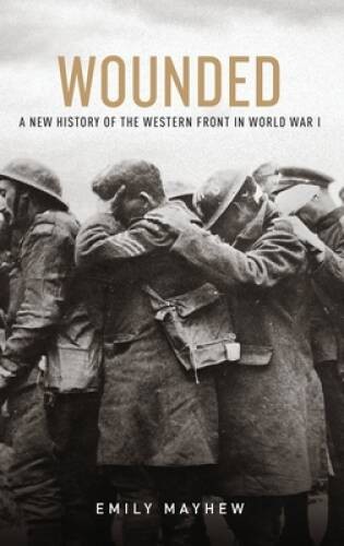Wounded: A New History of the Western Front in World War I - VERY GOOD