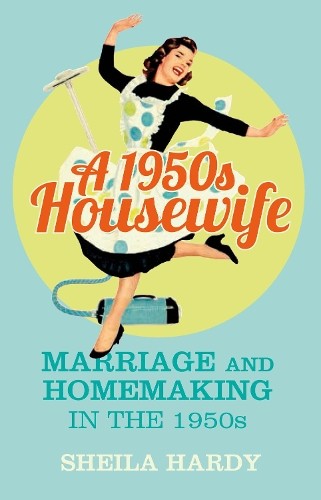 A 1950s Housewife: Marriage and Homemaking in the 1950s by Hardy Book The Fast
