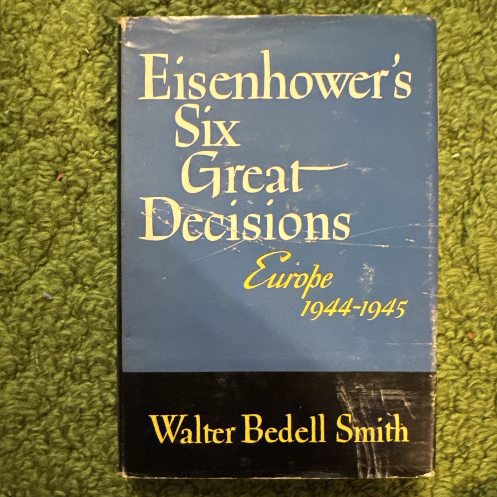 Eisenhower's Six Great Decisions: Europe 1944-1945 by Walter Smith First Ed