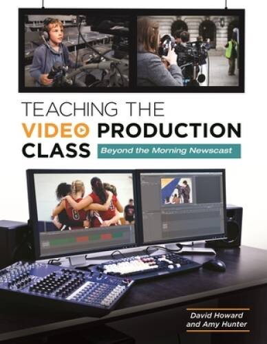 Teaching the Video Production Class: Beyond the Morning Newscast - VERY GOOD