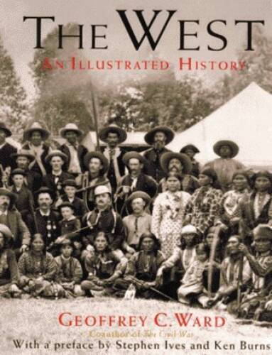 The West: An Illustrated History - Hardcover By Geoffrey C. Ward - GOOD The West: An Illustrated History - Hardcover By Geoffrey C. Ward - GOOD