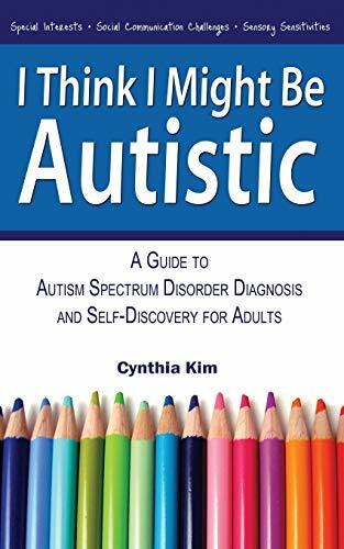 I Think I Might Be Autistic: A Guide to Autism Spectrum Disorder