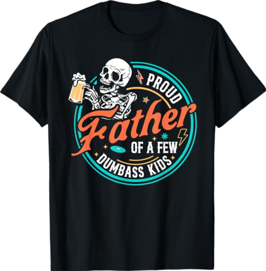 Proud Father of A Few Dumbass Kids Skeleton Dad Father\'s Day T-Shirt