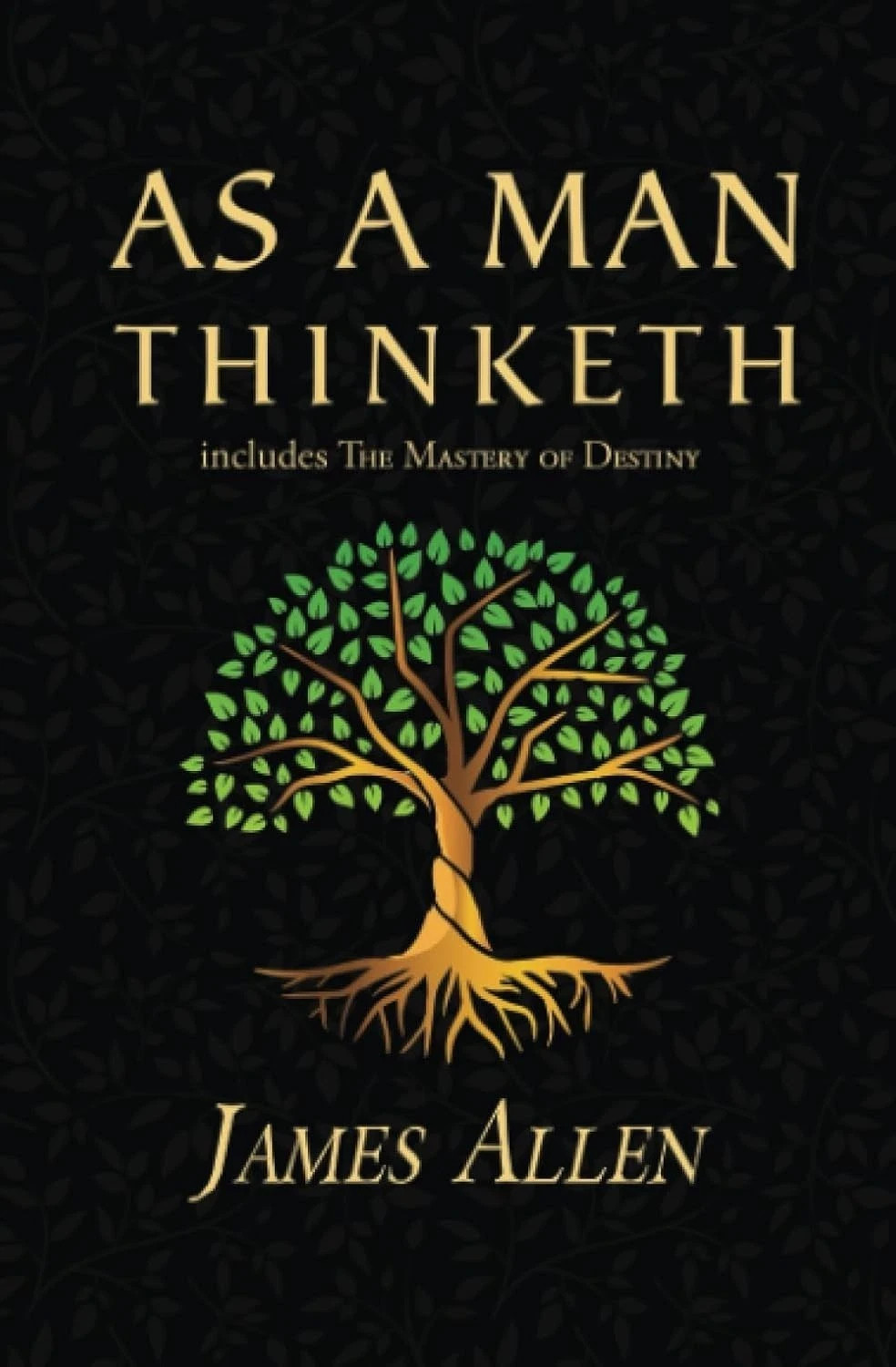 As a Man Thinketh - the Original 1902 Classic (Includes the Mastery of Destiny)