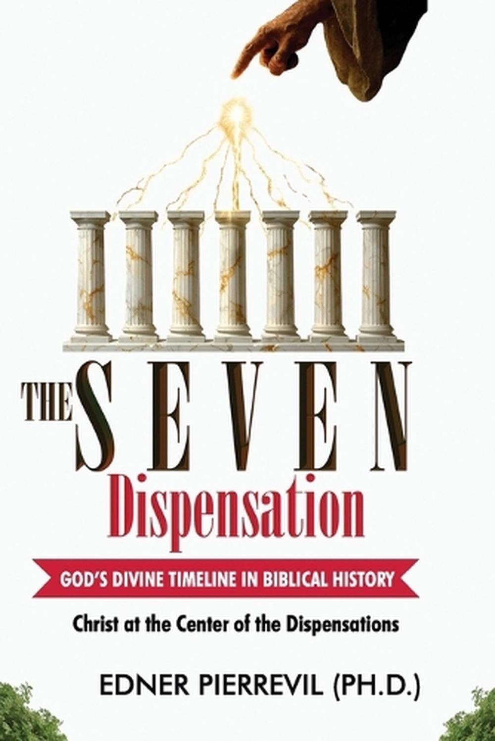The Seven Dispensations: GOD\'S DIVINE TIMELINE IN BIBLICAL HISTORY: Christ at th