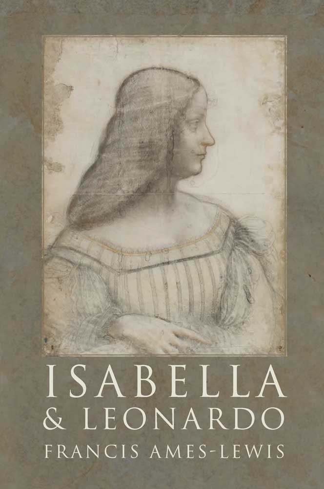 Isabella and Leonardo: The Artistic Relationship between Isabella d’Este a...