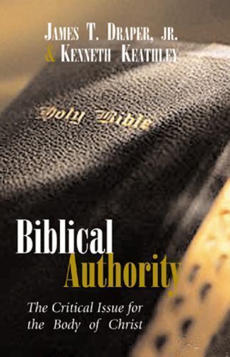 Biblical Authority : The Critical Issue for the Body of Christ by James T....