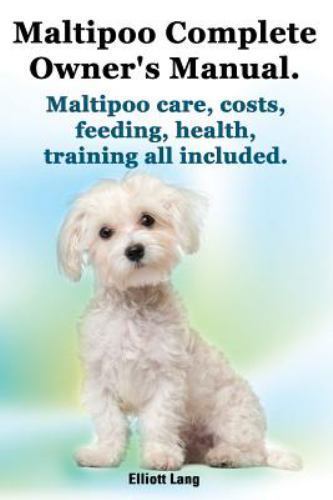 MALTIPOO COMPLETE OWNER\'S MANUAL. MALTIPOOS FACTS AND By Elliott Lang EXCELLENT