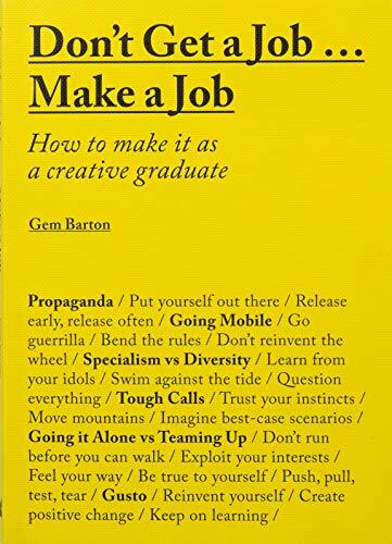 Don\'t Get a Job Make a Job: How to make it as a creative gradua