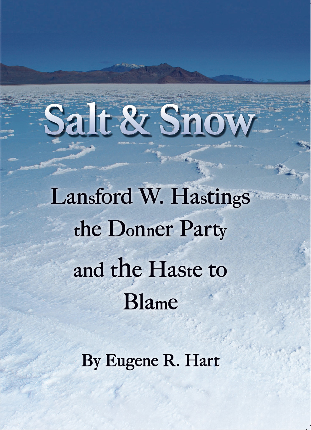Salt and Snow: Lansford W. Hastings, the Donner Party and the Haste to Blame