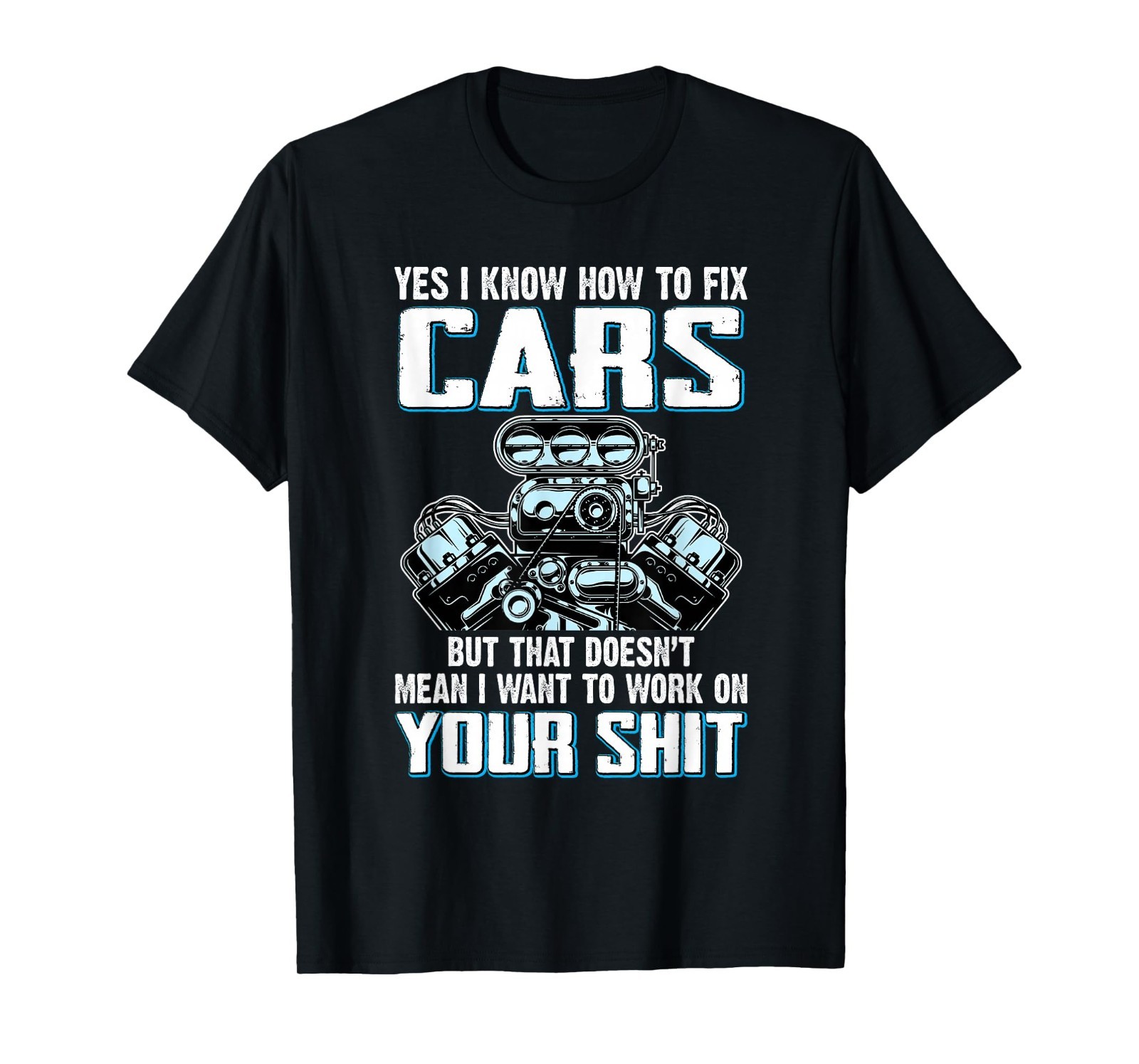 I Know How To Fix Cars I Don't Want To Work On Your Sh1t T-Shirt S-3XL Q8133