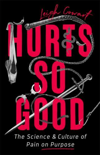 Hurts So Good: The Science and Culture of Pain on Purpose by Cowart, Leigh Hurts So Good: The Science and Culture of Pain on Purpose by Cowart, Leigh